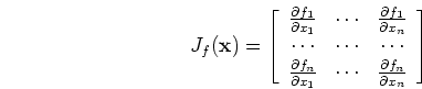 \begin{displaymath}J_f( {\mathbf x})=\left[ \begin{array}{ccc}
\frac{\partial f...
...dots & \frac{\partial f_n}{\partial x_n}
\end{array} \right] \end{displaymath}