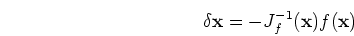 \begin{displaymath}\delta {\mathbf x}=-J_f^{-1}({\mathbf x}) f({\mathbf x}) \end{displaymath}