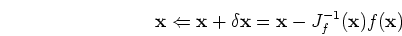 \begin{displaymath}{\mathbf x} \Leftarrow {\mathbf x}+\delta {\mathbf x}=
{\mathbf x}-J_f^{-1}({\mathbf x}) f({\mathbf x}) \end{displaymath}