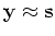 ${\mathbf y \approx s}$