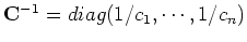 ${\mathbf C}^{-1}=
diag(1/c_1,\cdots,1/c_n)$
