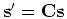 ${\mathbf s'=Cs}$