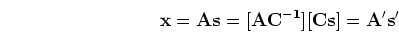 \begin{displaymath}{\mathbf x=As=[AC^{-1}][Cs]=A's'} \end{displaymath}