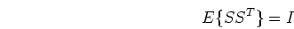 \begin{displaymath}E\{SS^T\}=I \end{displaymath}