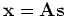 ${\mathbf x=As}$