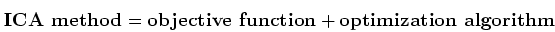 \begin{displaymath}{\bf
\mbox{ICA method}=\mbox{objective function}+\mbox{optimization algorithm}
} \end{displaymath}
