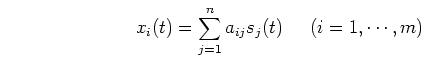 \begin{displaymath}x_i(t)=\sum_{j=1}^n a_{ij} s_j(t)\;\;\;\;\;(i=1,\cdots,m) \end{displaymath}