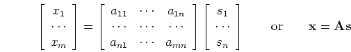\begin{displaymath}\left[ \begin{array}{c} x_1  \cdots  x_m \end{array} \rig...
...} \right]
\;\;\;\;\;\;\;\mbox{or}\;\;\;\;\;\;\; {\mathbf x=As} \end{displaymath}