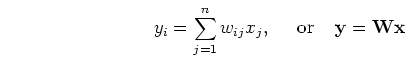 \begin{displaymath}y_i=\sum_{j=1}^n w_{ij} x_j,\;\;\;\;\;\mbox{or}\;\;\;\;{\mathbf y=Wx} \end{displaymath}