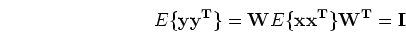 \begin{displaymath}
E\{{\mathbf yy^T}\}={\mathbf W}E\{{\mathbf xx^T}\}{\mathbf W^T}={\mathbf I}
\end{displaymath}