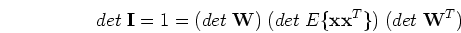 \begin{displaymath}det\;{\mathbf I}=1=(det\;{\mathbf W})\;(det\;E\{{\mathbf xx}^T\})
\;(det\;{\mathbf W}^T) \end{displaymath}