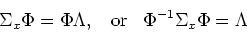 \begin{displaymath}\Sigma_x \Phi=\Phi \Lambda,\;\;\;\mbox{or}\;\;\;
\Phi^{-1}\Sigma_x \Phi=\Lambda \end{displaymath}