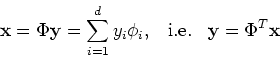 \begin{displaymath}{\bf x}=\Phi {\bf y}=\sum_{i=1}^d y_i \phi_i,\;\;\;\mbox{i.e.}\;\;\;
{\bf y}=\Phi^T {\bf x}\end{displaymath}
