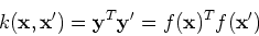 \begin{displaymath}k({\bf x},{\bf x'})={\bf y}^T{\bf y}'=f({\bf x})^T f({\bf x}') \end{displaymath}
