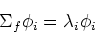 \begin{displaymath}\Sigma_f \phi_i=\lambda_i \phi_i \end{displaymath}