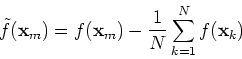 \begin{displaymath}\tilde{f}({\bf x}_m)=f({\bf x}_m)-\frac{1}{N}\sum_{k=1}^N f({\bf x}_k) \end{displaymath}