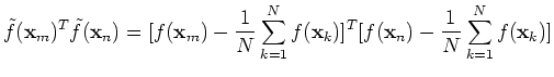 $\displaystyle \tilde{f}({\bf x}_m)^T\tilde{f}({\bf x}_n)
=[f({\bf x}_m)-\frac{1...
...sum_{k=1}^N f({\bf x}_k)]^T
[f({\bf x}_n)-\frac{1}{N}\sum_{k=1}^N f({\bf x}_k)]$
