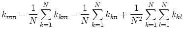 $\displaystyle k_{mn}-\frac{1}{N}\sum_{k=1}^N k_{km}-\frac{1}{N}\sum_{k=1}^N k_{kn}
+\frac{1}{N^2}\sum_{k=1}^N\sum_{l=1}^N k_{kl}$