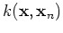 $k({\bf x},{\bf x}_n)$