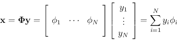 \begin{displaymath}
{\bf x}={\bf\Phi} {\bf y}=\left[\begin{array}{ccc}&& {\bf...
...dots  y_{N} \end{array} \right]
=\sum_{i=1}^{N} y_i \phi_i
\end{displaymath}