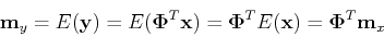 \begin{displaymath}{\bf m}_y = E({\bf y})=E({\bf\Phi}^T {\bf x})={\bf\Phi}^T E({\bf x})
={\bf\Phi}^T {\bf m}_x \end{displaymath}