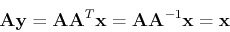 \begin{displaymath}{\bf A}{\bf y}={\bf A}{\bf A}^T {\bf x}={\bf A}{\bf A}^{-1} {\bf x}={\bf x} \end{displaymath}