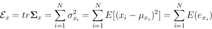 \begin{displaymath}
{\cal E}_x= tr {\bf\Sigma}_x
=\sum_{i=1}^{N} \sigma_{x_i}^2=\sum_{i=1}^{N} E[({x_i}-\mu_{x_i})^2]
=\sum_{i=1}^{N}E(e_{x_i})
\end{displaymath}