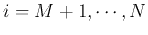 $i=M+1,\cdots,N$