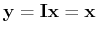 ${\bf y}={\bf I}{\bf x}={\bf x}$