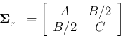 \begin{displaymath}
{\bf\Sigma}_x^{-1}=\left[ \begin{array}{cc} A & B/2  B/2 & C \end{array} \right]
\end{displaymath}