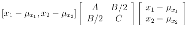 $\displaystyle [x_1-\mu_{x_1}, x_2-\mu_{x_2}]
\left[ \begin{array}{cc} A & B/2 ...
...]
\left[ \begin{array}{c} x_1-\mu_{x_1}   x_2-\mu_{x_2} \end{array} \right]$
