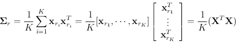 \begin{displaymath}
{\bf\Sigma}_r=\frac{1}{K}\sum_{i=1}^K{\bf x}_{r_i}{\bf x}^T...
...x}_{r_K}^T\end{array}\right]
=\frac{1}{K} ({\bf X}^T{\bf X})
\end{displaymath}