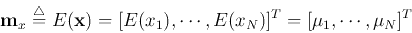 \begin{displaymath}
{\bf m}_x\stackrel{\triangle}{=}E({\bf x})=[E(x_1), \cdots, E(x_{N}) ]^T
=[\mu_1,\cdots, \mu_{N} ]^T
\end{displaymath}