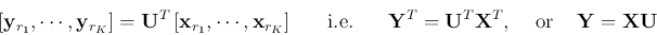 \begin{displaymath}
\left[{\bf y}_{r_1},\cdots,{\bf y}_{r_K}\right]
={\bf U}^T...
...^T{\bf X}^T,\;\;\;\;\mbox{or}\;\;\;\;
{\bf Y}={\bf X}{\bf U}
\end{displaymath}