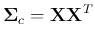 ${\bf\Sigma}_c={\bf XX}^T$
