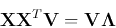 \begin{displaymath}
{\bf XX}^T{\bf V}={\bf V}{\bf\Lambda}
\end{displaymath}