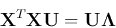 \begin{displaymath}
{\bf X}^T{\bf XU}={\bf U}{\bf\Lambda}
\end{displaymath}
