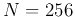 $N=256$