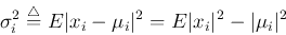 \begin{displaymath}
\sigma_i^2\stackrel{\triangle}{=}E\vert x_i-\mu_i\vert^2=E\vert x_i\vert^2-\vert\mu_i\vert^2
\end{displaymath}