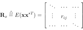 \begin{displaymath}
{\bf R}_x\stackrel{\triangle}{=}E({\bf x}{\bf x}^{*T})
=\l...
...j} & \vdots \\
\cdots & \cdots & \ddots \end{array} \right]
\end{displaymath}