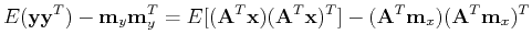 $\displaystyle E({\bf yy}^{T})-{\bf m}_y {\bf m}_y^T
=E[({\bf A}^{T}{\bf x})({\bf A}^{T}{\bf x})^{T}]
-({\bf A}^T {\bf m}_x) ({\bf A}^T {\bf m}_x)^T$