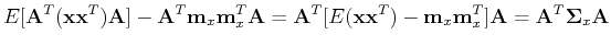 $\displaystyle E[{\bf A}^{T}({\bf xx}^{T}){\bf A}]-{\bf A}^T {\bf m}_x {\bf m}_x...
...({\bf xx}^{T})-{\bf m}_x {\bf m}_x^T ] {\bf A}
={\bf A}^{T}{\bf\Sigma}_x{\bf A}$