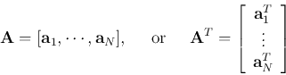 \begin{displaymath}{\bf A}=[{\bf a}_1,\cdots,{\bf a}_{N}],\;\;\;\;\;\mbox{or}\;\...
... {\bf a}_1^T  \vdots  {\bf a}^T_{N}
\end{array} \right]
\end{displaymath}