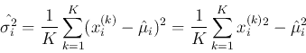 \begin{displaymath}
\hat{\sigma^2_i}=\frac{1}{K}\sum_{k=1}^K (x_i^{(k)}-\hat{\mu}_i)^2
=\frac{1}{K}\sum_{k=1}^K x_i^{(k)}^2-\hat{\mu}_i^2
\end{displaymath}
