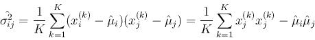 \begin{displaymath}
\hat{\sigma^2_{ij}}=\frac{1}{K}\sum_{k=1}^K (x_i^{(k)}-\hat{...
...c{1}{K}\sum_{k=1}^K x_j^{(k)}x_j^{(k)}-\hat{\mu}_i \hat{\mu}_j
\end{displaymath}
