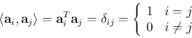 \begin{displaymath}
\langle{\bf a}_i, {\bf a}_j\rangle={\bf a}_i^T {\bf a}_j=\de...
...\{ \begin{array}{ll} 1 & i=j  0 & i\ne j\end{array} \right.
\end{displaymath}