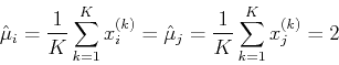 \begin{displaymath}\hat{\mu}_i=\frac{1}{K}\sum_{k=1}^Kx_i^{(k)}
=\hat{\mu}_j=\frac{1}{K}\sum_{k=1}^Kx_j^{(k)}=2 \end{displaymath}
