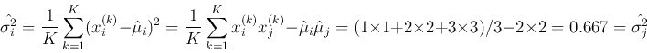 \begin{displaymath}
\hat{\sigma^2_i}=\frac{1}{K}\sum_{k=1}^K(x_i^{(k)}-\hat{\mu...
...1+2 \times 2+3 \times 3)/3-2 \times 2=0.667=\hat{\sigma^2_j}
\end{displaymath}