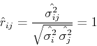 \begin{displaymath}\hat{r}_{ij}=\frac{\hat{\sigma^2_{ij}}}{\sqrt{\hat{\sigma^2_i} \hat{\sigma^2_j}}}=1 \end{displaymath}