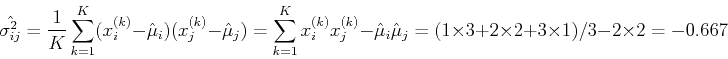 \begin{displaymath}
\hat{\sigma^2_{ij}}=\frac{1}{K}\sum_{k=1}^K(x_i^{(k)}-\hat{\...
...mu}_j
=(1 \times 3+2 \times 2+3 \times 1)/3-2 \times 2=-0.667
\end{displaymath}